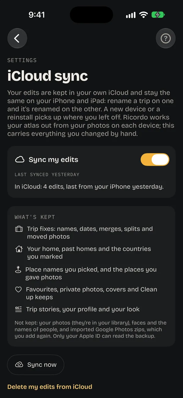iCloud sync in Ricordo: sync my edits on. What’s kept: trip fixes, your home, place names, favourites, trip stories and your look. Not kept: your photos, faces and the names of people. Only your Apple ID can read the backup.